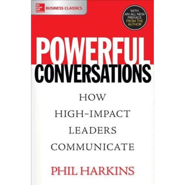 Powerful Conversations: How High Impact Leaders Communicate